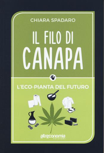 Il filo di canapa. L'eco-pianta del futuro - Chiara Spadaro - Libro Altreconomia 2016, I manuali di Altreconomia | Libraccio.it