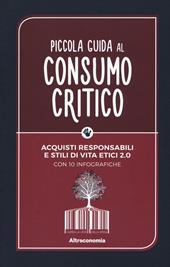 Piccola guida al consumo critico. Acquisti responsabili e stili di vita etici 2.0