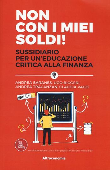 Non con i miei soldi! Sussidiario per un'educazione critica alla finanza - Andrea Baranes, Ugo Biggeri, Andrea Tracanzan - Libro Altreconomia 2016 | Libraccio.it