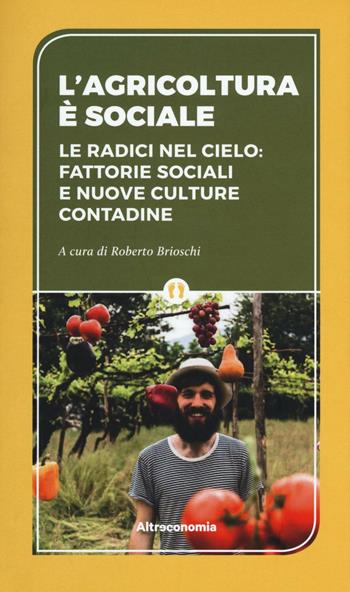 L' agricoltura è sociale. Le radici del cielo: fattorie sociali e nuove culture contadine  - Libro Altreconomia 2017 | Libraccio.it