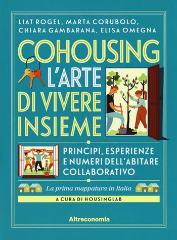 Cohousing l'arte di vivere insieme. Princìpi, esperienze e numeri dell’abitare collaborativo - Liat Rogel, Marta Corubolo, Chiara Gambarana - Libro Altreconomia 2018 | Libraccio.it