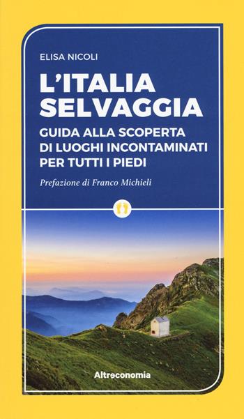L'Italia selvaggia. Guida alla scoperta di luoghi incontaminati per tutti i piedi - Elisa Nicoli - Libro Altreconomia 2018 | Libraccio.it