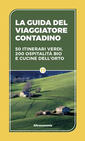 La guida del viaggiatore contadino. 50 itinerari verdi, 200 ospitalità bio e cucine dell'orto