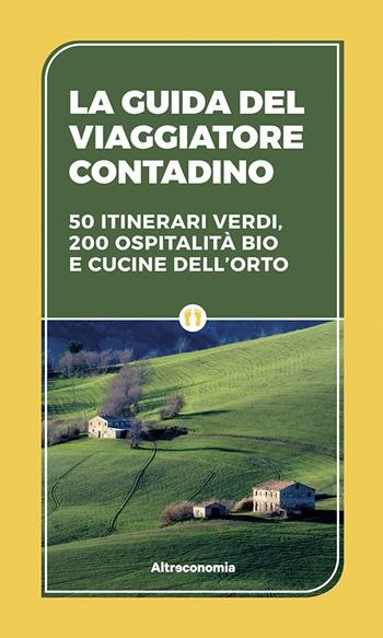 La guida del viaggiatore contadino. 50 itinerari verdi, 200 ospitalità bio e cucine dell'orto - Roberto Brioschi, Paola Pandiani, Massimo Acanfora - Libro Altreconomia 2021, Guide responsabili e utili | Libraccio.it