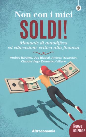 Non con i miei soldi! Sussidiario per un'educazione critica alla finanza - Andrea Baranes, Ugo Biggeri, Andrea Tracanzan - Libro Altreconomia 2019, I saggi di Altreconomia | Libraccio.it