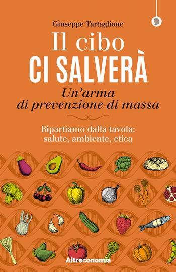 Il cibo ci salverà. Un'arma di prevenzione di massa. Ripartiamo dalla tavola: salute, ambiente, etica - Giuseppe Tartaglione - Libro Altreconomia 2020, I saggi di Altreconomia | Libraccio.it