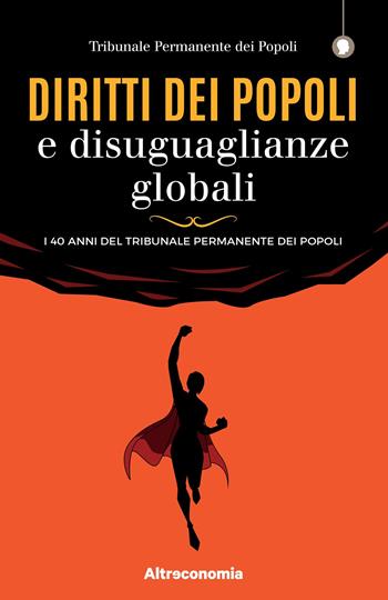 Diritti dei popoli e disuguaglianze globali. I 40 anni del Tribunale Permanente dei Popoli  - Libro Altreconomia 2020, I saggi di Altreconomia | Libraccio.it