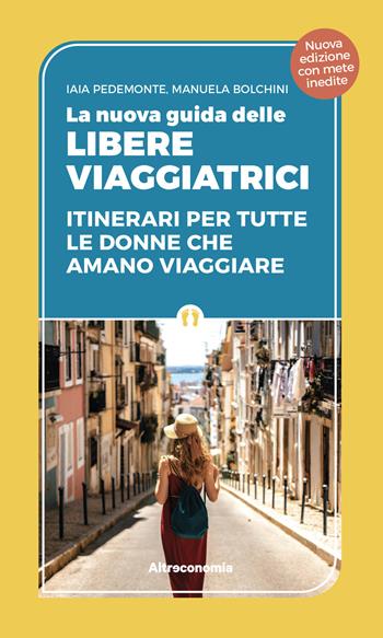 La nuova guida delle libere viaggiatrici. Itinerari per tutte le donne che amano viaggiare. Nuova ediz. - Manuela Biolchini, Iaia Pedemonte - Libro Altreconomia 2020 | Libraccio.it