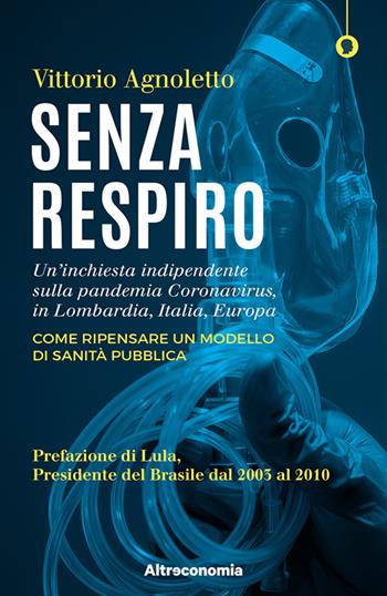 Senza respiro. Un'inchiesta indipendente sulla pandemia Coronavirus, in Lombardia, Italia, Europa. Come ripensare un modello di sanità pubblica - Vittorio Agnoletto - Libro Altreconomia 2020, I saggi di Altreconomia | Libraccio.it