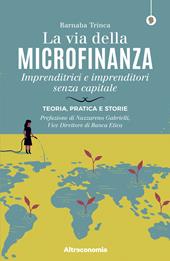 La via della microfinanza. Imprenditrici e imprenditori senza capitale. Teoria, pratica e storie