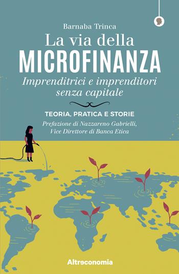 La via della microfinanza. Imprenditrici e imprenditori senza capitale. Teoria, pratica e storie - Barnaba Trinca, Trinca - Libro Altreconomia 2021, I saggi di Altreconomia | Libraccio.it