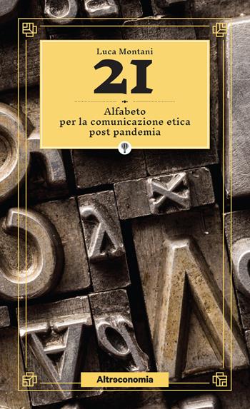 21. Alfabeto per la comunicazione etica post pandemia - Luca Montani - Libro Altreconomia 2021, Fuori collana | Libraccio.it