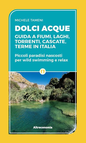 Dolci acque. Guida a fiumi, laghi, torrenti, cascate, terme in Italia. Piccoli paradisi nascosti per wild swimming e relax - Michele Tameni - Libro Altreconomia 2021, Guida | Libraccio.it