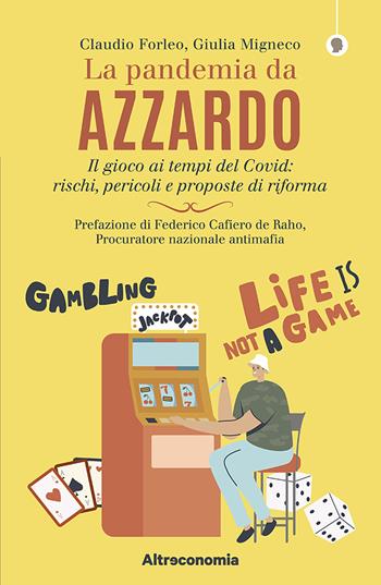 La pandemia da azzardo. Il gioco ai tempi del Covid: rischi, pericoli e proposte di riforma - Claudio Forleo, Giulia Migneco - Libro Altreconomia 2021, I saggi di Altreconomia | Libraccio.it