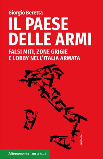 Il paese delle armi. Falsi miti, zone grigie e lobby nell'Italia armata - Giorgio Beretta - Libro Altreconomia 2022 | Libraccio.it