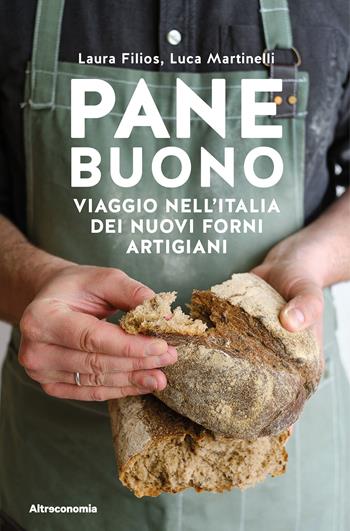 Pane buono. Viaggio nell'Italia dei nuovi forni artigiani - Laura Filios, Luca Martinelli - Libro Altreconomia 2022, Storie di libere scelte e stili di vita | Libraccio.it