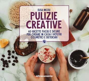 Pulizie creative. 60 ricette facili e sicure per creare in casa i vostri cosmetici e detersivi - Elisa Nicoli - Libro Altreconomia 2021 | Libraccio.it
