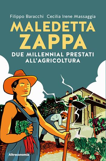 Maledetta zappa. Due millennial prestati all'agricoltura - Filippo Baracchi, Cecilia Irene Massaggia - Libro Altreconomia 2022, Storie | Libraccio.it