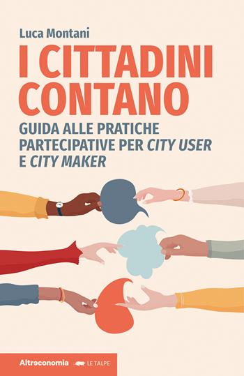 I cittadini contano. Guida alle pratiche partecipative per city user e city maker - Luca Montani - Libro Altreconomia 2023, Le talpe | Libraccio.it