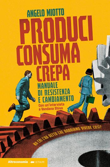 Produci consuma crepa. Manuale di resistenza e cambiamento - Angelo Miotto - Libro Altreconomia 2022 | Libraccio.it