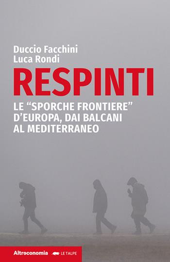 Respinti. Le «sporche frontiere» d'Europa, dai Balcani al Mediterraneo - Luca Rondi, Duccio Facchini - Libro Altreconomia 2022 | Libraccio.it