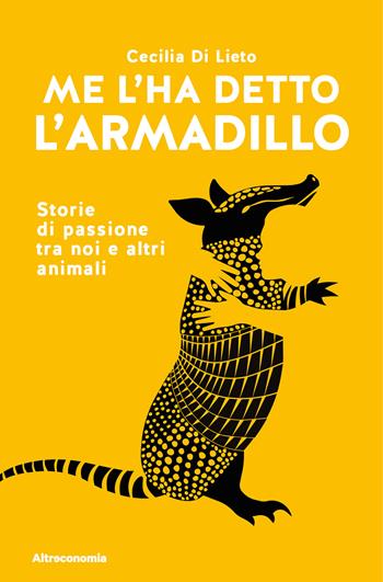 Me l'ha detto l'armadillo. Storie di passione tra noi e altri animali - Cecilia Di Lieto - Libro Altreconomia 2022 | Libraccio.it