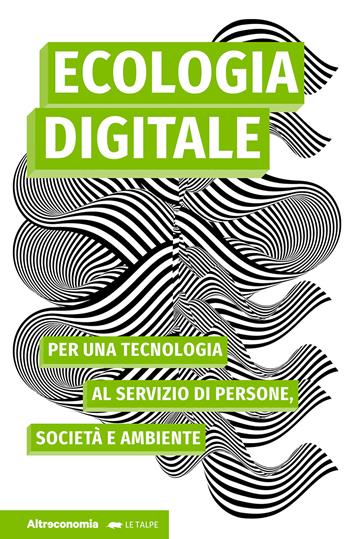 Ecologia digitale. Per una tecnologia al servizio di persone, società e ambiente  - Libro Altreconomia 2022, Le talpe | Libraccio.it