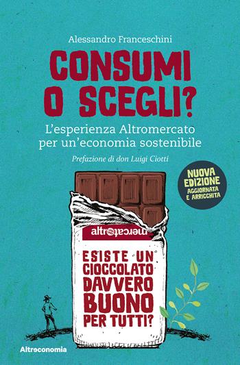 Consumi o scegli? L'esperienza Altromercato per un'economia sostenibile. Nuova ediz. - Alessandro Franceschini - Libro Altreconomia 2023, Storie | Libraccio.it