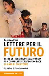 Lettere per il futuro. Sette lettere inviate al mondo, per costruire strategie di pace. 20 anni di Soleterre