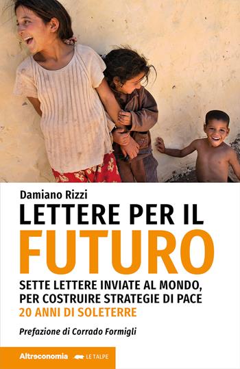 Lettere per il futuro. Sette lettere inviate al mondo, per costruire strategie di pace. 20 anni di Soleterre - Damiano Rizzi - Libro Altreconomia 2023, Le talpe | Libraccio.it