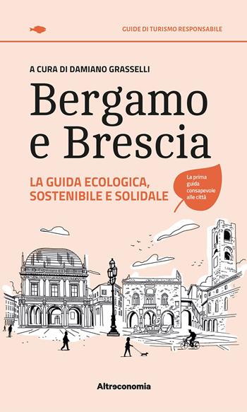 Bergamo e Brescia. La guida ecologica, sostenibile e solidale  - Libro Altreconomia 2023, Guida | Libraccio.it