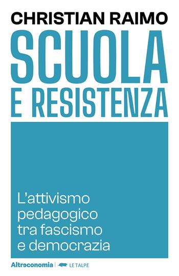 Scuola e Resistenza. L'attivismo pedagogico tra fascismo e democrazia - Christian Raimo - Libro Altreconomia 2024, Le talpe | Libraccio.it