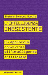 L'intelligenza inesistente. Un approccio conviviale all'intelligenza artificiale