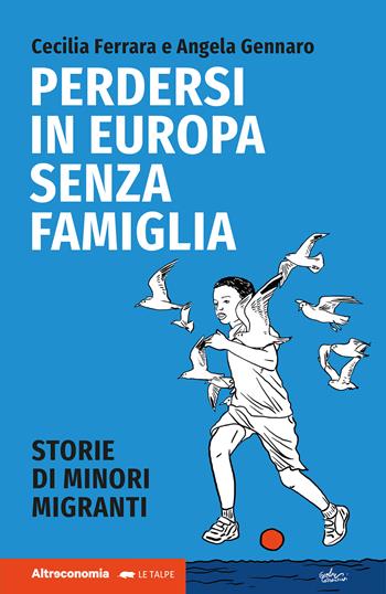Perdersi in Europa senza famiglia. Storie di minori migranti - Cecilia Ferrara, Angela Gennaro - Libro Altreconomia 2023, I saggi di Altreconomia | Libraccio.it