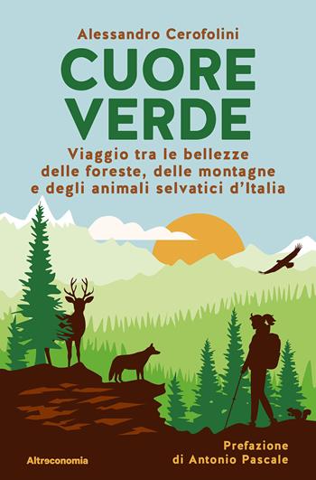 Cuore verde. Viaggio tra le bellezze delle foreste, delle montagne e degli animali selvatici d'Italia - Alessandro Cerofolini - Libro Altreconomia 2024, Storie di libere scelte e stili di vita | Libraccio.it
