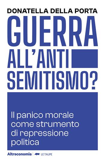 Guerra all'antisemitismo? Il panico morale come strumento di repressione politica - Donatella Della Porta - Libro Altreconomia 2024, Le talpe | Libraccio.it