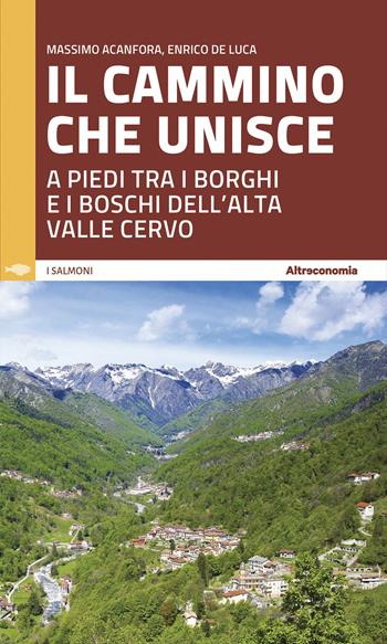 Il cammino che unisce. A piedi tra i borghi e i boschi dell'Alta Valle Cervo - Massimo Acanfora, Enrico De Luca - Libro Altreconomia 2024, Guide responsabili e utili | Libraccio.it