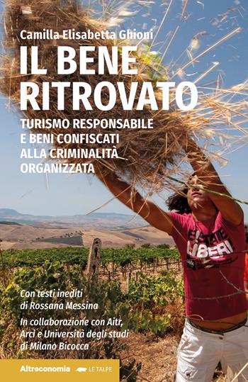 Il bene ritrovato. Turismo responsabile e beni confiscati alla criminalità organizzata - Camilla Elisabetta Ghioni - Libro Altreconomia 2025, Le talpe | Libraccio.it