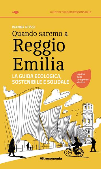 Quando saremo a Reggio Emilia. La guida ecologica, sostenibile e solidale - Ivanna Rossi - Libro Altreconomia 2025, Guide di turismo responsabile | Libraccio.it