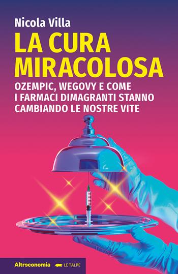 La cura miracolosa. Ozempic, Wegovy e come i farmaci dimagranti stanno cambiando le nostre vite - Nicola Villa, Villa - Libro Altreconomia 2025, Le talpe | Libraccio.it