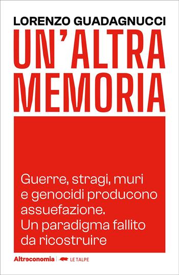 Un'altra memoria. Guerre, stragi, muri e genocidi producono assuefazione. Un paradigma fallito da ricostruire - Lorenzo Guadagnucci - Libro Altreconomia 2025, Le talpe | Libraccio.it
