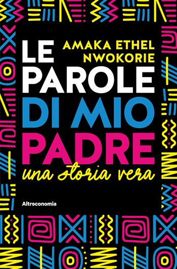 Le parole di mio padre. Una storia vera - Amaka Ethel Nwokorie - Libro Altreconomia 2025, Storie di libere scelte e stili di vita | Libraccio.it