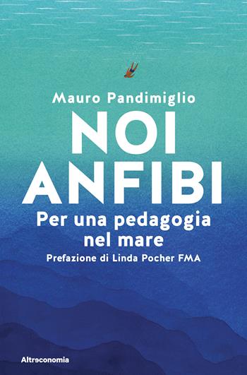 Noi anfibi. Per una pedagogia del mare - Mauro Pandimiglio - Libro Altreconomia 2025, Storie di libere scelte e stili di vita | Libraccio.it