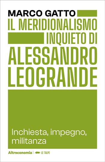 Il meridionalismo inquieto di Alessandro Leogrande. Inchiesta, impegno, militanza - Marco Gatto - Libro Altreconomia 2026, Le talpe | Libraccio.it