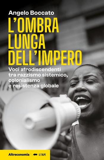 L'ombra lunga dell'impero. Voci afrodiscendenti tra razzismo sistemico, colonialismo e resistenza globale - Angelo Boccato - Libro Altreconomia 2026, Le talpe | Libraccio.it