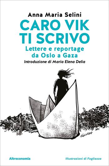Caro Vik ti scrivo. Lettere e reportage da Oslo a Gaza - Anna Maria Selini - Libro Altreconomia 2026, Storie di libere scelte e stili di vita | Libraccio.it
