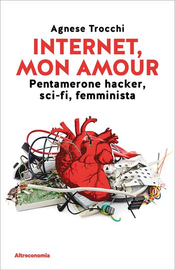 Internet, mon amour. Pentamerone hacker, sci-fi, femminista - Agnese Trocchi - Libro Altreconomia 2026, Storie di libere scelte e stili di vita | Libraccio.it