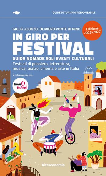 In giro per festival. Guida nomade agli eventi culturali. Festival di pensiero, letteratura, musica, teatro, cinema e arte in Italia 2026-2027 - Giulia Alonzo, Oliviero Ponte Di Pino - Libro Altreconomia 2026, Guide di turismo responsabile | Libraccio.it