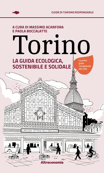 Torino. La guida ecologica, sostenibile e solidale - Massimo Acanfora, Paola Boccalatte - Libro Altreconomia 2026, Guide di turismo responsabile | Libraccio.it