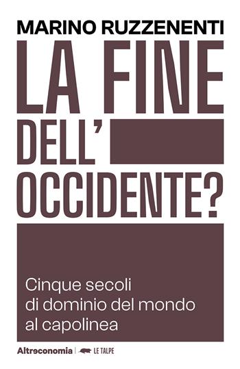 La fine dell'Occidente. Cinque secoli di dominio del mondo al capolinea - Marino Ruzzenenti - Libro Altreconomia 2026, Le talpe | Libraccio.it